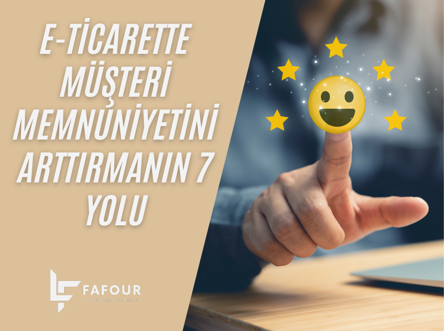 E-Ticarette Müşteri Memnuniyetini Artırmanın 7 Yolu